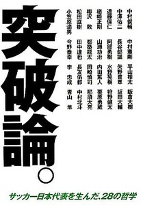 突破論。 サッカー日本代表を生んだ、28の哲学/中村俊輔,中澤佑二,遠藤保仁,楢崎正剛,柳沢敦【ほか著】