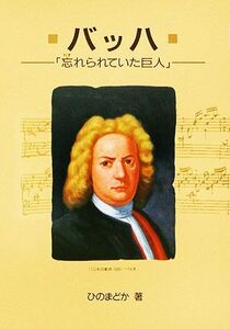 バッハ 忘れられていた巨人 作曲家の物語シリーズ2/ひのまどか【著】