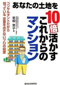 あなたの土地を10倍活かすこれからのマンション/曽根恵子【著】