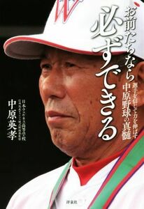 お前たちなら必ずできる 選手を信じて力を伸ばす中原野球の真髄／中原英孝(著者)