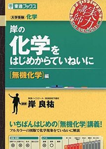 [A11882614]岸の化学をはじめからていねいに【無機化学編】 (東進ブックス 大学受験 実力講師シリーズ) [単行本（ソフトカバー）] 岸 良祐