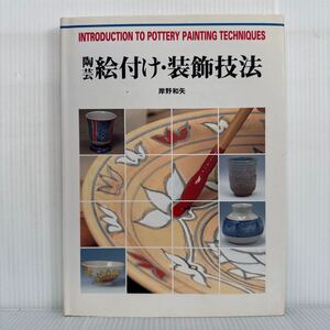 陶芸 絵付け・装飾技法 1995/4/25発行★絵付け・装飾の基本/絵付けの技法/装飾技法 マスキング・化粧土と釉薬/やさしい絵付けの図案