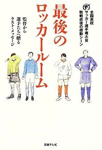 最後のロッカールーム 監督から選手たちへ贈るラスト・メッセージ 日テレBOOKS/文学・エッセイ・詩集(著者)