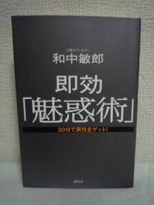 即効「魅惑術」 30分で異性をゲット！ ★ 和中敏郎 ◆ モテる人 会話と仕草だけで異性がゲットできる心理学に裏打ちされた科学的恋愛技術論