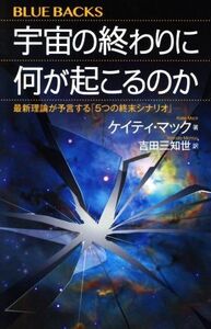 宇宙の終わりに何が起こるのか 最新理論が予言する「5つの終末シナリオ」 ブルーバックス/ケイティ・マック