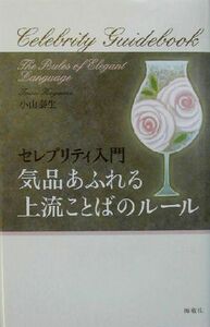 セレブリティ入門 気品あふれる上流ことばのルール セレブリティ入門/小山泰生(著者)