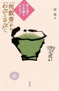 「侘数寄」から「わびとさび」へ　茶の湯の不思議な“チカラ”／谷晃(著者)