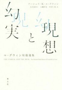 現想と幻実 ル=グウィン短篇選集/アーシュラ・K.ル・グウィン(著者),大久保ゆう(訳者),小磯洋光(訳者),中村仁美(訳者)