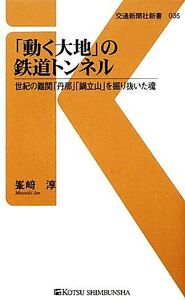 「動く大地」の鉄道トンネル 世紀の難関「丹那」「鍋立山」を掘り抜いた魂 交通新聞社新書/峯崎淳【著】