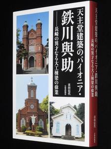 天主堂建築のパイオニア・鉄川與助　長崎の異才なる大工棟梁の偉業　2017年2月初版