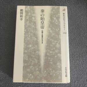 秦の始皇帝　伝説と史実のはざま （歴史文化ライブラリー　１３２） 鶴間和幸／著