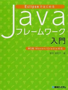 [A11825537]EclipseではじめるJavaフレームワーク入門第5版Maven/Gradle対応 掌田 津耶乃