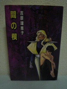 間の楔 ★ 吉原理恵子 道原かつみ ◆ SF大河ロマン 何もかもが管理された未来都市タナグラ 夢を語り合い愛を求めることすら許されないのか