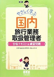 やさしく学ぶ国内旅行業務取扱管理者 合格テキスト&練習問題/トラベル&コンダクターカレッジ【編】