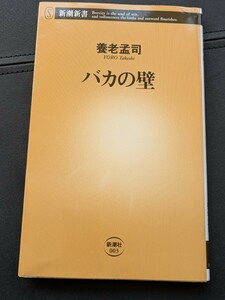 バカの壁　養老孟司／著　新潮新書　共同体 無意識 身体 個性 脳 人生 問題 知識 常識 科学 情報 教育 欲望 経済 話が通じない 世界の見方