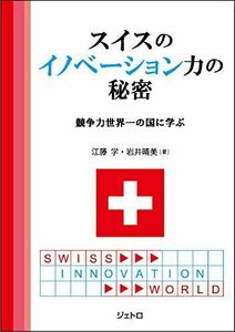 [A12288546]スイスのイノベ-ション力の秘密: 競争力世界一の国に学ぶ 江藤 学; 岩井 晴美