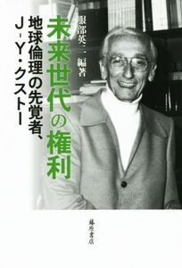 未来世代の権利 地球倫理の先覚者、J-Y・クスト-/服部英二