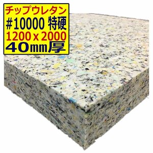 チップウレタン【＃10000 硬度 特硬】1200ｘ2000mm【厚さ40mm】シート補修/車中泊用 ベット/キャンピングカー/デットニング/