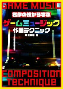 名作の技から学ぶゲームミュージック作曲テクニック／平沢栄司(著者)