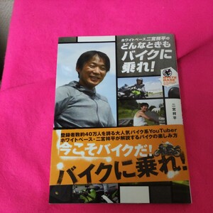 ホワイトベース二宮祥平のどんなときもバイクに乗れ！ 二宮祥平／著