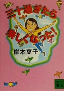 三十過ぎたら楽しくなった！ 講談社文庫/岸本葉子(著者)