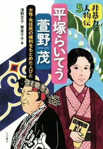 平塚らいてう/萱野茂 女性・先住民の権利をもとめた人びと 非暴力の人物伝5/濱野京子,寮美千子【著】