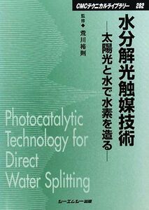 水分解光触媒技術 太陽光と水で水素を造る CMCテクニカルライブラリー/荒川裕則【監修】