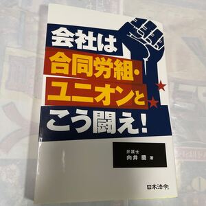 会社は合同労組・ユニオンとこう闘え　弁護士　向井蘭著