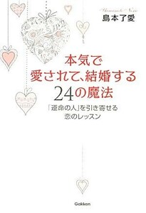 本気で愛されて、結婚する24の魔法 「運命の人」を引き寄せる恋のレッスン/島本了愛【著】