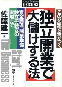 この発想で差がつく独立開業で大儲けする法 資金調達、開業準備、設立手続きの実際まで ベストセレクトベストセレクト/