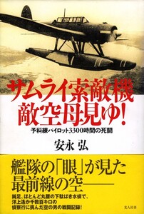 ●サムライ索敵機敵空母見ゆ!―予科練パイロット3300時間の死闘　安永弘 (著)