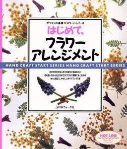 はじめて、フラワーアレンジメント はじめて花を生ける人のガイドブック 手づくりの基礎・スタートシリーズ/フラワー・デザイン