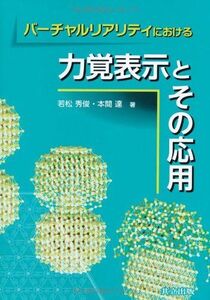 [A01955050]バーチャルリアリティにおける 力覚表示とその応用 若松 秀俊; 本間 達