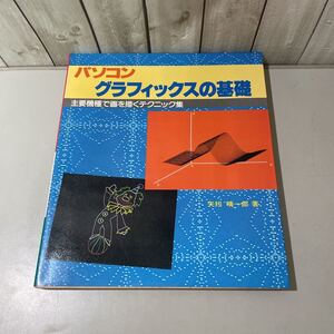 ●初版!稀少●パソコン・グラフィックスの基礎 主要機種で画を描く テクニック集 矢矧晴一郎/昭和58年/ラジオ技術社/技術選書 134 ★4236