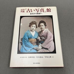 読者所蔵 古い写真 館◎1986年6月10日第1刷発行◎朝日新聞社◎幕末から昭和へ◎写真◎モノクロ◎カラー◎薩摩藩主◎明治◎大正◎昭和