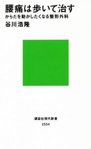 腰痛は歩いて治す からだを動かしたくなる整形外科 講談社現代新書2554/谷川浩隆(著者)