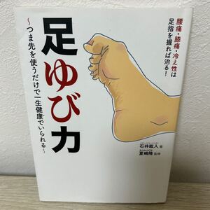 【初版】　足ゆび力　つま先を使うだけで一生健康でいられる　腰痛・膝痛・冷え性は足指を握れば治る！ 石井紘人／著　夏嶋隆／監修