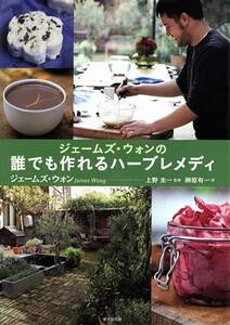 ジェームズ・ウォンの誰でも作れるハーブレメディ/ジェームズウォン【著】,上野圭一【監修】,榊原有一【訳】