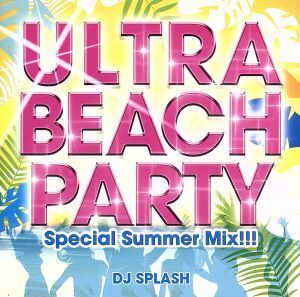 ULTRA BEACH PARTY -Special Summer Mix!!!-/DJ SPLASH