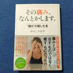 「その痛み、なんとかします。 "痛み"の癒し大全」 おのころ心平