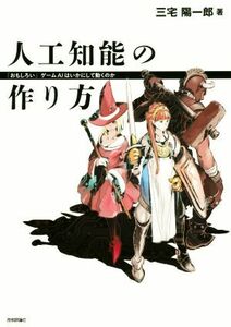 人工知能の作り方 「おもしろい」ゲームＡＩはいかにして動くのか／三宅陽一郎(著者)