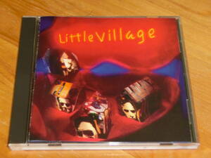 リトル・ヴィレッジ ♪Little Village ジョン・ハイアット John Hiatt ライ・クーダー Ry Cooder ニック・ロウ Nick Lowe 