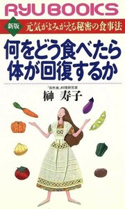 何をどう食べたら体が回復するか 元気がよみがえる秘密の食事法 ＲＹＵ　ＢＯＯＫＳＲｙｕ　ｂｏｏｋｓ／榊寿子(著者)