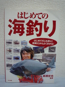 はじめての海釣り ★ 高橋哲也 ◆ はじめての人でも海釣りが図解でよく分かる 防波堤の釣り 投げ釣り ボート釣り 船釣り 磯釣 海釣り魚図鑑