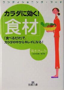 カラダに効く！「食材」 コンディショニング・フード 「食べるだけ」で、カラダの中からキレイになる！ 王様文庫/清水きよみ(著者),菅沼栄