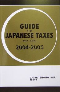 GUIDE TO JAPANESE TAXES(2004-2005)/五味雄治(著者)