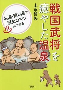 戦国武将を癒した温泉 名湯・隠し湯で歴史ロマンにつかる/上永哲矢(著者)