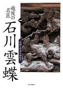 越後の名匠 石川雲蝶 足跡と作品を訪ねて/木原尚【著】