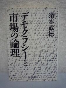 デモクラシーと市場の論理 ★ 猪木武徳 ◆ 民主主義社会 パラドックス モラル欠如 不公正 非効率 経済政策 政府の役割 ソフィスト 宗教