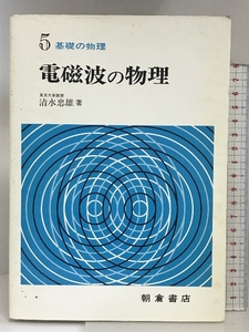 電磁波の物理 基礎の物理 5 朝倉書店 清水 忠雄 朝倉書店 清水 忠雄